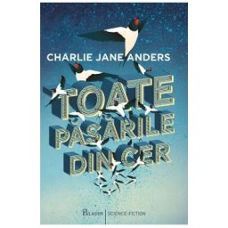 Toate pasarile din cer - Charlie Jane Anders