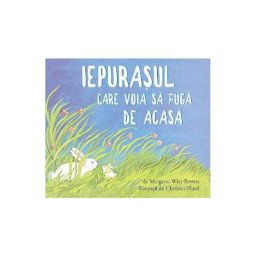 Iepurasul care voia sa fuga de acasa - Margaret Wise Brown, Clement Hurd