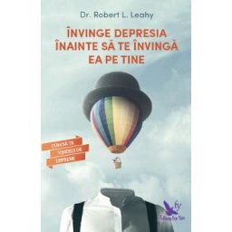 Invinge depresia inainte sa te invinga ea pe tine - Robert L. Leahy