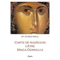 Carte de rugaciuni catre Maica Domnului - Sf. Efrem Sirul