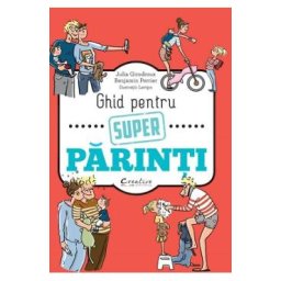 Ghid pentru super parinti - Julia Girodroux, Benjamin Perrier