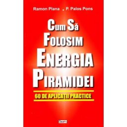 Cum sa folosim energia piramidei - Ramon Plana, P. Palos Pons