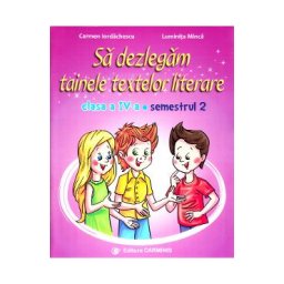 Sa dezlegam tainele textelor literare - Clasa 4 Sem. 2 AL - Carmen Iordachescu, Luminita Minca