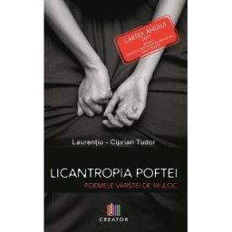 Licantropia poftei. Poemele varstei de mijloc - Laurentiu-Ciprian Tudor