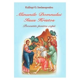 Minunile Domnului Iisus Hristos povestite pentru copii - Kalliopi G. Iordanopoulou