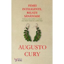 Femei inteligente, relatii sanatoase - Augusto Cury