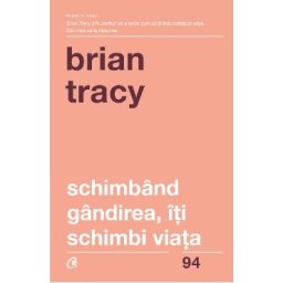Schimband gandirea, iti schimbi viata - Brian Tracy