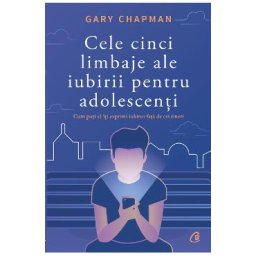 Cele cinci limbaje ale iubirii pentru adolescenti - Gary Chapman