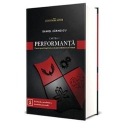 Performanta. Cum sa opresti timpul in loc si sa misti realitatea in care traiesti - Daniel Zarnescu