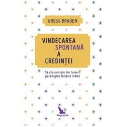 Vindecarea spontana a credintei - Gregg Braden