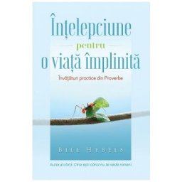 Intelepciune pentru o viata implinita - Bill Hybels