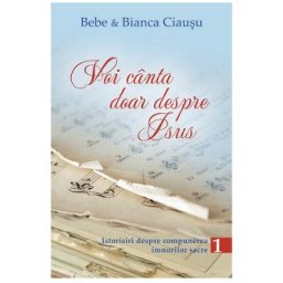 Voi canta doar despre Isus vol.1 - Bebe si Bianca Ciausu