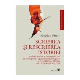 Scrierea si rescrierea istoriei - Nicolae Enciu