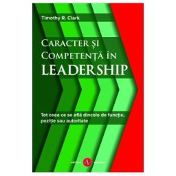 Caracter si competenta in leadership - Timothy R. Clark
