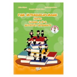 Fise interdisciplinare. Activitati integrate - Clasa 4 - Adina Grigore, Cristina Ipate-Toma, Georgeta-Mihaela Crivac, Nicoleta-Sonia Ionica