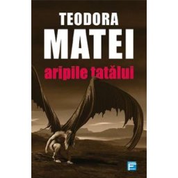 Aripile tatalui - Teodora Matei