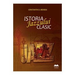 Istoria jazzului clasic - Constatin D. Mendea