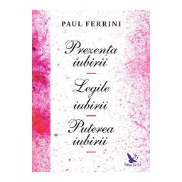 Prezenta iubirii. Legile iubirii. Puterea iubirii - Paul Ferrini