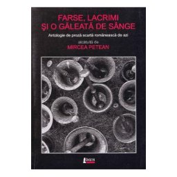 Farse, lacrimi si o galeata de sange - Mircea Petean