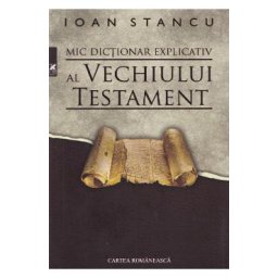 Mic dictionar explicativ al Vechiului Testament - Ioan Stancu