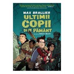 Ultimii copii de pe Pamant - Max Brallier