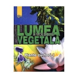 Lumea vegetala a Moldovei. Vol. 2: Plante cu flori 1