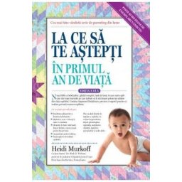 La ce sa te astepti in primul an de viata - Heidi Murkoff