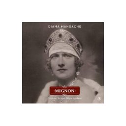 Mignon. Principesa Romaniei, Regina Iugoslaviei - Diana Mandache