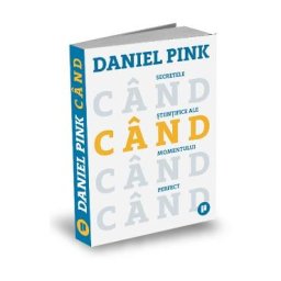 Cand. Secretele stiintifice ale momentului perfect - Daniel Pink