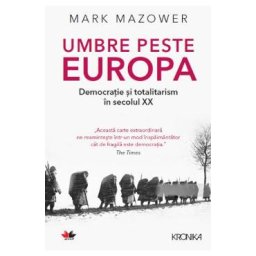 Umbre peste Europa. Democratie si totalitarism in secolul XX - Mark Mazower