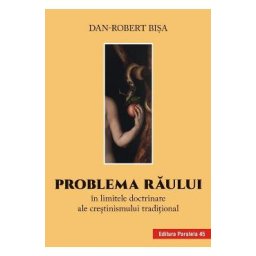 Problema raului in limitele doctrinare ale crestinismului traditional - Dan-Robert Bisa