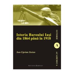 Istoria Baroului Iasi din 1864 pana in 1918 - Ion-Ciprian Stoian