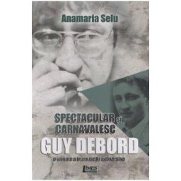 Spectacular si carnavalesc. Guy Debord - Anamaria Selu