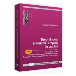 Dreptul social al Uniunii Europene in practica. Partea I - Claudia-Ana Moarcas