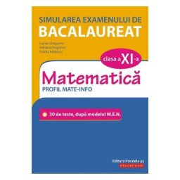 Simularea examenului de bacalaureat. Matematica - Clasa 11 - Profil Mate-Info - Lucian Dragomir