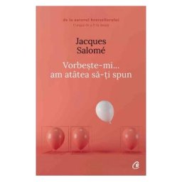Vorbeste-mi, am atatea sa-ti spun - Jacques Salome