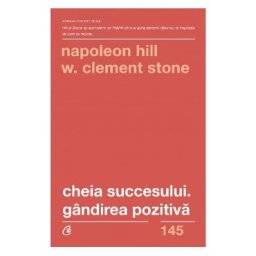 Cheia succesului. Gandirea pozitiva - Napoleon Hill, W. Clement Stone