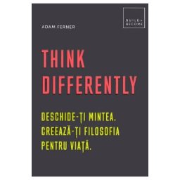 Think Differently. Deschide-ti mintea. Creeaza-ti filosofia pentru viata - Adam Ferner