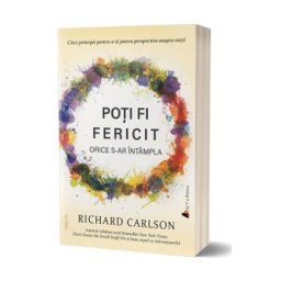 Poti fi fericit orice s-ar intampla - Richard Carlson