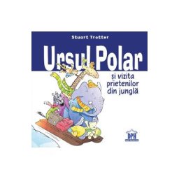 Ursul polar si vizita prietenilor din jungla - Stuart Trotter