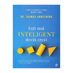 Esti mai inteligent decat crezi. Un ghid al inteligentelor multiple, pentru copii - Thomas Armstrong