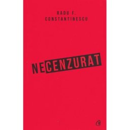 Necenzurat - Radu F. Constantinescu