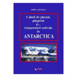 Calota de gheata, pinguini si... temperaturi estivale in Antarctica - Doru Ciucescu