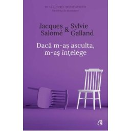 Daca m-as asculta, m-as intelege ed.4 - Jacques Salome, Sylvie Galland