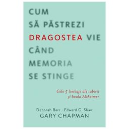 Cum sa pastrezi dragostea vie cand memoria se stinge - Gary Chapman