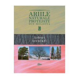 Ariile naturale protejate din Moldova vol.2: Arbori seculari - Gheorghe Postolache