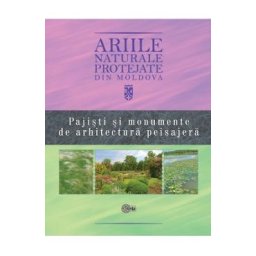 Ariile naturale protejate din Moldova vol.4: Pajisti si monumente de arhitectura peisajera - Gheorghe Postolache, Vasile Bucatel, Stefan Lazu