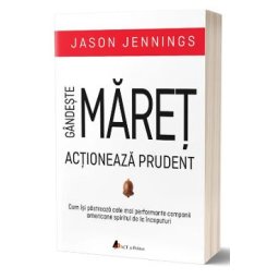Gandeste maret, actioneaza prudent - Jason Jennings
