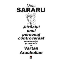 Jurnalul unui personaj controversat - Dinu Sararu