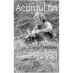 Acordul fin. Convorbiri cu Alexandru Vlad - Daniel Mosoiu, Alexandru Vlad